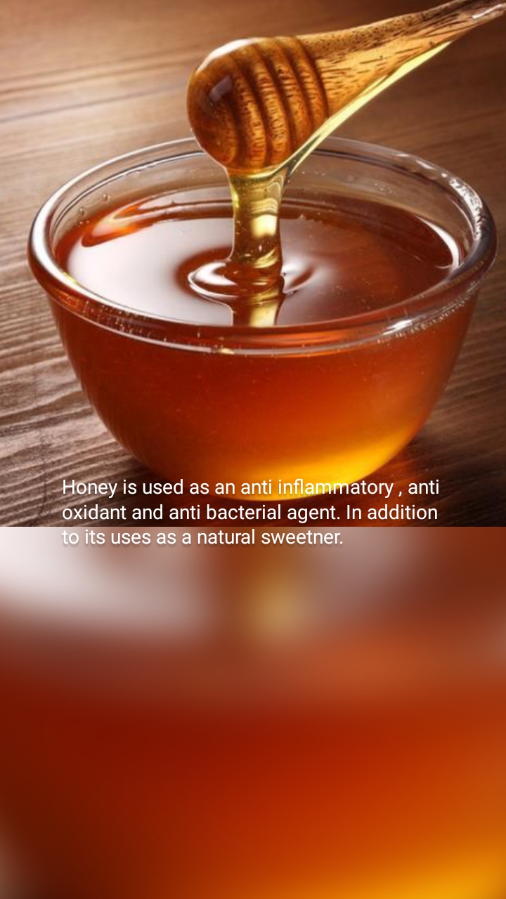 Honey is used as an anti inflammatory , anti oxidant and anti bacterial agent. In addition to its uses as a natural sweetner. 