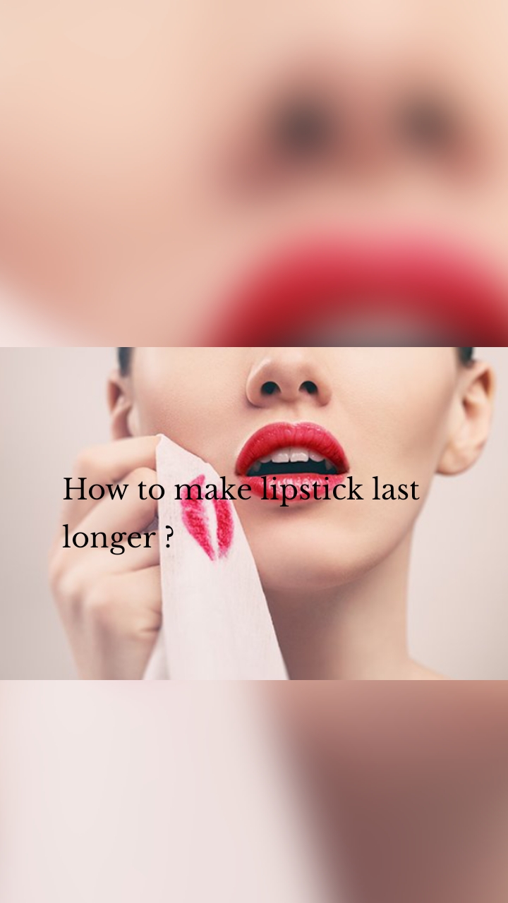 How to make lipstick last longer ?